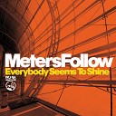 Meters Follow - Everybody Seems To Shine Radio Mix