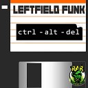 Leftfield Funk - Ctrl Alt Del Original Mix