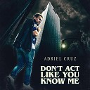 Adriel Cruz - Don t Act Like You Know Me
