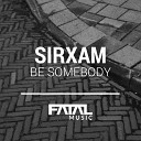 Sirxam - Be Somebody Original Mix