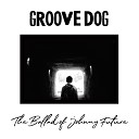 Groove Dog - The Ballad of Johnny Future