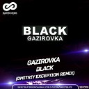 GAZIROVKA - Black Dmitriy Exception Remix