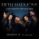Fifth Harmony feat Kid Ink - Worth It Checkmate Breaks Mix
