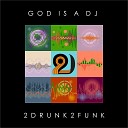 2Drunk2Funk - God Is a DJ Radio Edit