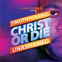 Timothygabriel - Christ or Die Unashamed