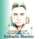 Roberto Moraes - Se Acaso Voce Chegasse