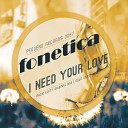 Fonetica - I Need You Love Radio Edit