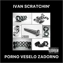 Ivan Scratchin - Porno Veselo Zadorno 7E2 Original Mix