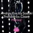 Andrey Exx Icy Sasaki Troitski feat Casey - Maniac