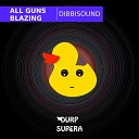 All Guns Blazing - Dibbysound Original Mix