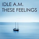 Idle A M - These Feelings Original Mix