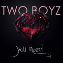 Two Boyz - You Need Original Mix