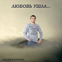 Андрей Катрухов - Любовь ушла