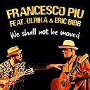 Francesco Piu feat Ulrika Eric Bibb - We Shall Not Be Moved