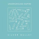Underground Empire - Silver Bullet