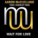 Aaron McClelland feat Charley Mae - Wait For Love Radio Edit