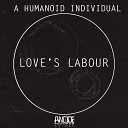 A Humanoid Individual - Love s Labour Original Mix