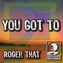 Roger That UK - You Got To Original Mix