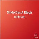 Idsbeats - Si Me Das A Elegir