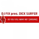 Dj Fix Present Dick Surfer - Do You Still Want Me Around Safephunk Mix