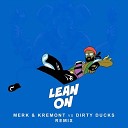 Major Lazer DJ Snake - Lean On Merk Kremont Vs Dirty Ducks Remix