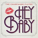 The Champagne Flutes - Hey Baby