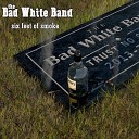 The Bad White Band - Шесть футов вниз