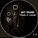Beat Crusher BZH - Take It Loud Original Mix