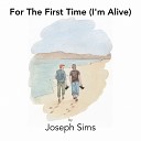Joseph Sims - For The First Time I m Alive