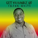 Frank White - Get Ya Handz Up