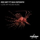 Red Met Ft Max Esposito - I Love My House Music Original Mix