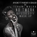 Apashe ft Panther x Odalisk vs Tchami Malaa - No twerk Dj Lebedeff Mash up