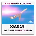 Чугунный Скороход - Самолет Dj Timur Smirnov Remix