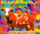 K2 - Show Me Your Love Euro Android Dance Mix