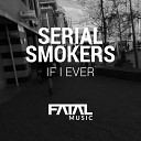 Serial Smokers - If I Ever Original Mix