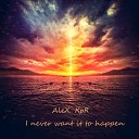 AleX KpR - I Never Want It to Happen