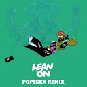 Major Lazer DJ Snake - Leon On Popeska Remix