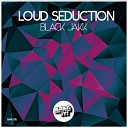 Loud Seduction - Black Jakk Radio Edit