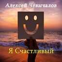 Алексей Чевычалов - Я счастливый