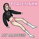 ppalepinkk - My Madness
