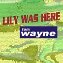 Tom Wayne - Lily Was Here