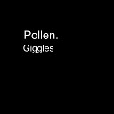 Pollen - Giggles