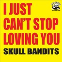 Skull Bandits - I Just Can t Stop Loving You Original Mix