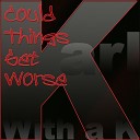 Karl With A K - Could Things Get Worse Radio Edit