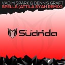 Vadim Spark Dennis Graft - Spells Attila Syah Remix