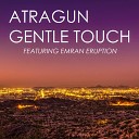 Atragun feat Emran Eruption - Gentle Touch Radio Edit