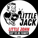 Little John - Got To Be Funky Original Mix