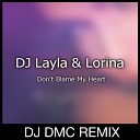 DJ Layla Lorina - Don t Blame My Heart DJ DMC Remix