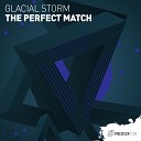 Glacial Storm - The Perfect Match Extended Mix