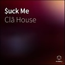 Cl House - uck Me